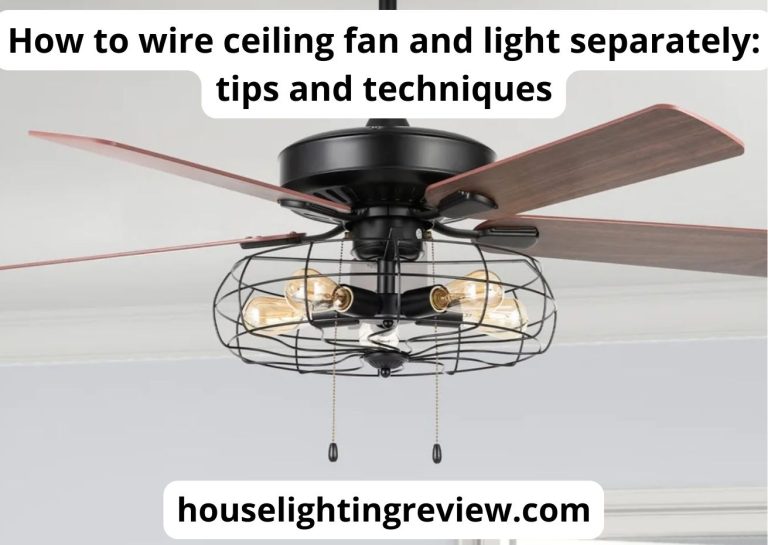 How To Wire Ceiling Fan And Light Separately? The Best Tips (2023)