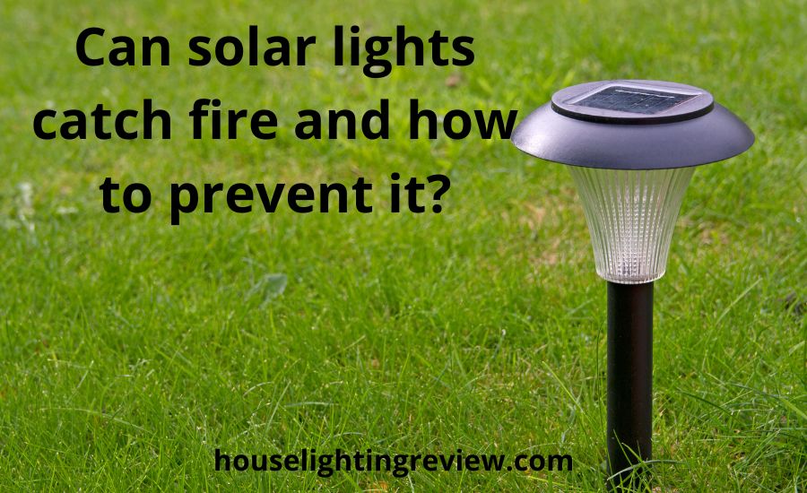 Can solar lights catch fire: best helpful guide & review