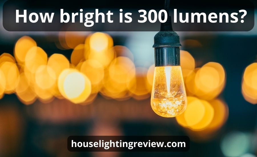 How bright is 300 lumens: super guide & 6 main helpful tips