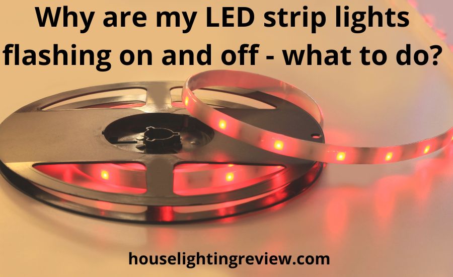 Why are my LED strip lights flashing on and off: top 6 tips