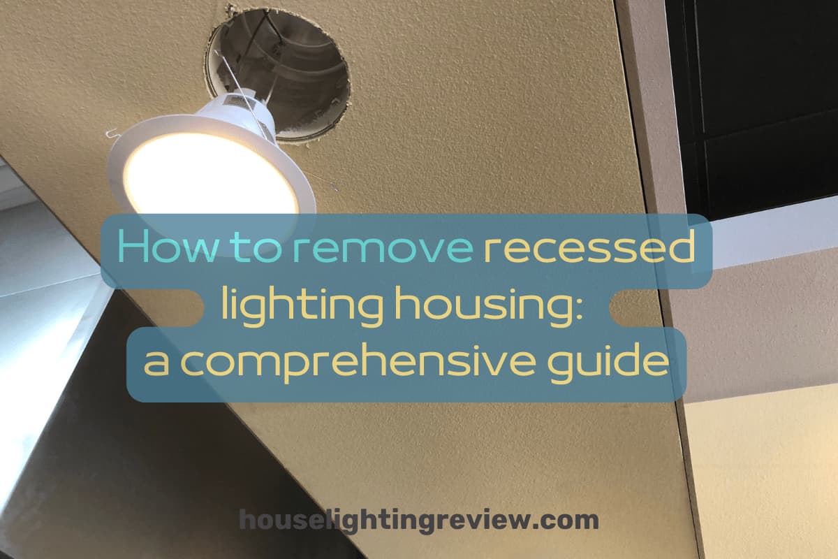 How To Remove Recessed Lighting Housing? 10 Important Steps